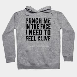 Punch Me In The Face I Need To Feel Alive Hoodie